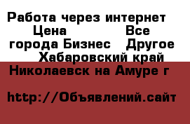 Работа через интернет › Цена ­ 20 000 - Все города Бизнес » Другое   . Хабаровский край,Николаевск-на-Амуре г.